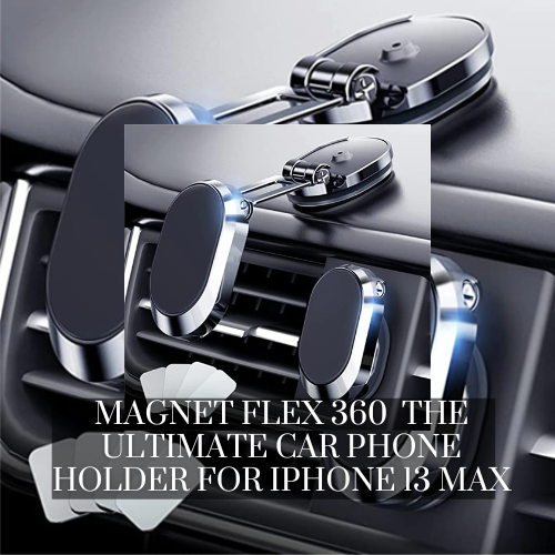 Magnet Flex 360 The Ultimate Car Phone Holder for iPhone 13 Max